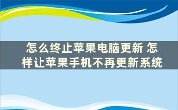 怎么终止苹果电脑更新 怎样让苹果手机不再更新系统